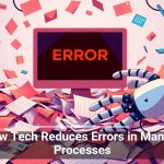 How Tech Reduces Errors in Manual Processes